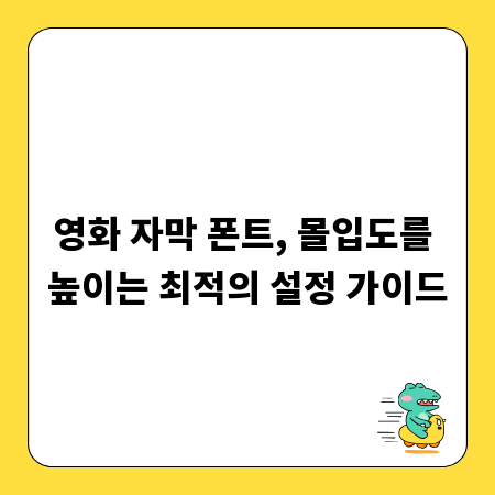 영화 자막 폰트, 몰입도를 높이는 최적의 설정 가이드