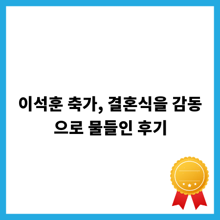 이석훈 축가, 결혼식을 감동으로 물들인 후기