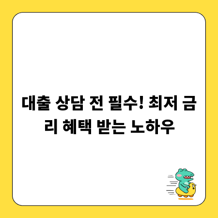 대출 상담 전 필수! 최저 금리 혜택 받는 노하우