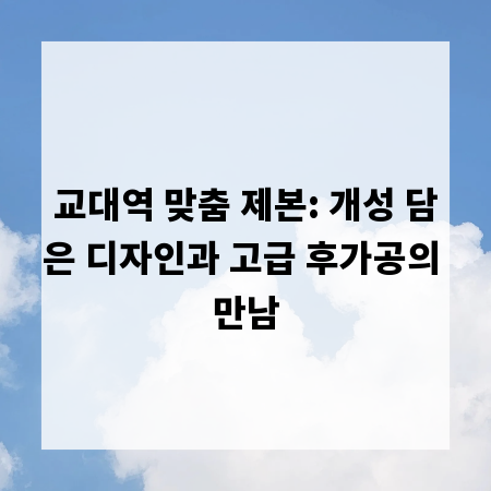 교대역 맞춤 제본: 개성 담은 디자인과 고급 후가공의 만남