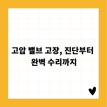 고압 밸브 고장, 진단부터 완벽 수리까지