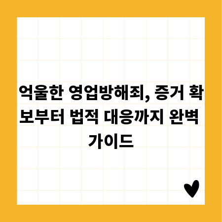 억울한 영업방해죄, 증거 확보부터 법적 대응까지 완벽 가이드