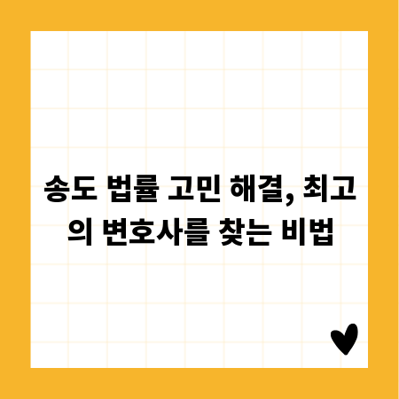 송도 법률 고민 해결, 최고의 변호사를 찾는 비법