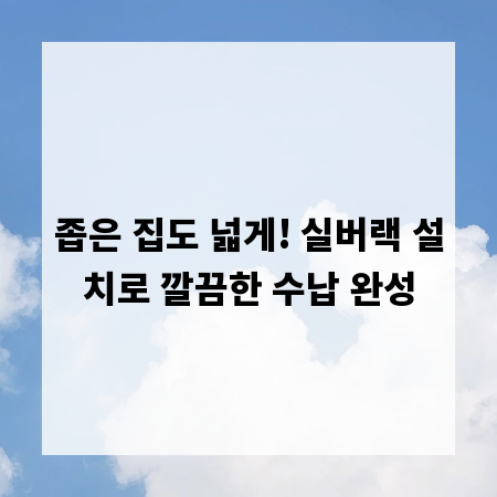 좁은 집도 넓게! 실버랙 설치로 깔끔한 수납 완성