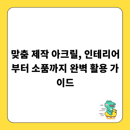 맞춤 제작 아크릴, 인테리어부터 소품까지 완벽 활용 가이드