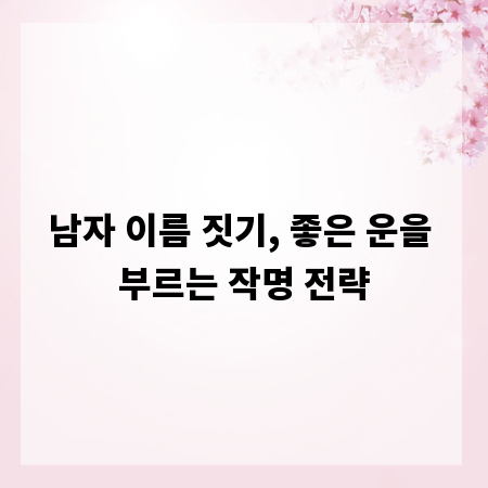 남자 이름 짓기, 좋은 운을 부르는 작명 전략