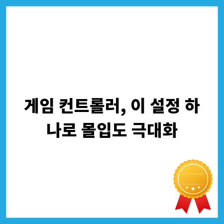 게임 컨트롤러, 이 설정 하나로 몰입도 극대화
