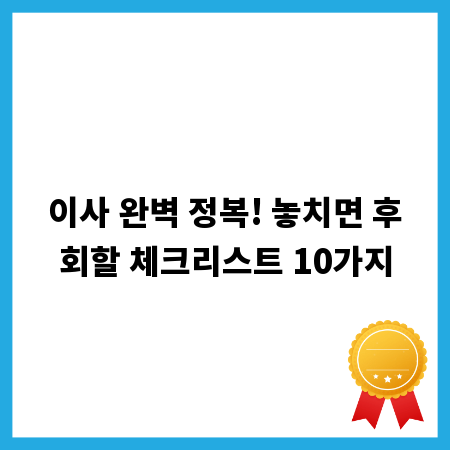 이사 완벽 정복! 놓치면 후회할 체크리스트 10가지
