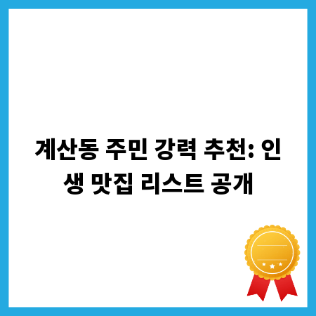 계산동 주민 강력 추천: 인생 맛집 리스트 공개