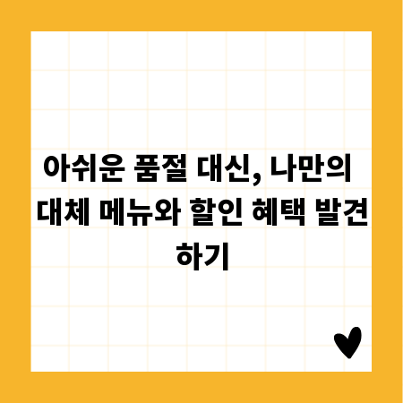 아쉬운 품절 대신, 나만의 대체 메뉴와 할인 혜택 발견하기