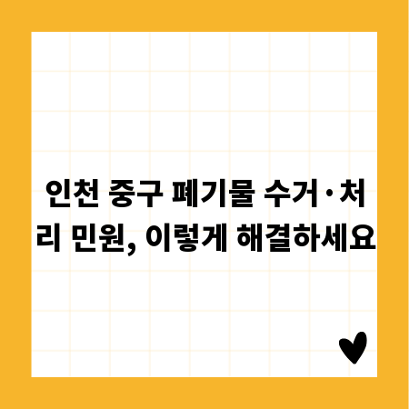 인천 중구 폐기물 수거·처리 민원, 이렇게 해결하세요