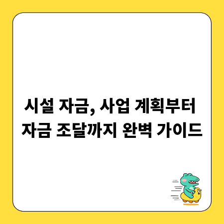 시설 자금, 사업 계획부터 자금 조달까지 완벽 가이드