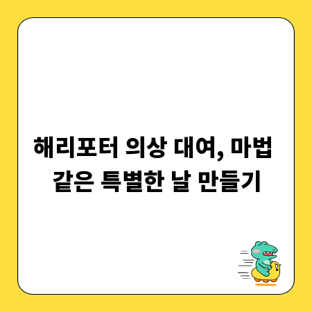 해리포터 의상 대여, 마법 같은 특별한 날 만들기