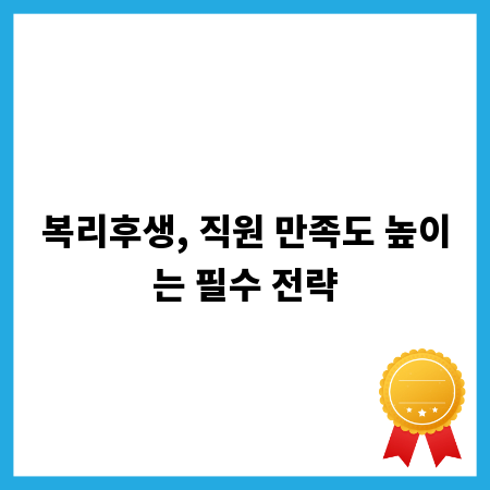 복리후생, 직원 만족도 높이는 필수 전략