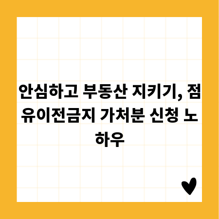 안심하고 부동산 지키기, 점유이전금지 가처분 신청 노하우