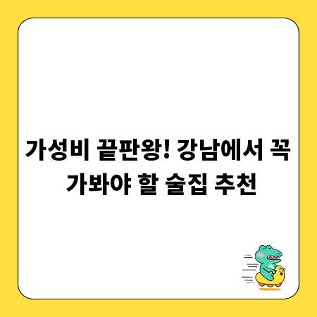 가성비 끝판왕! 강남에서 꼭 가봐야 할 술집 추천