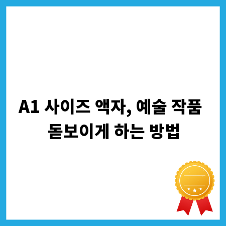 A1 사이즈 액자, 예술 작품 돋보이게 하는 방법