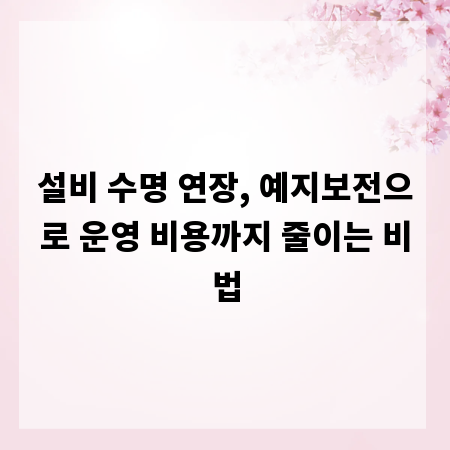 설비 수명 연장, 예지보전으로 운영 비용까지 줄이는 비법