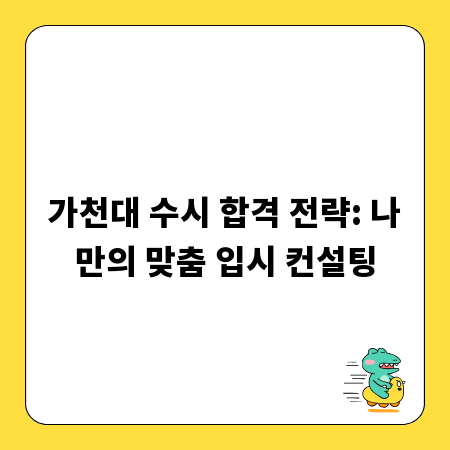 가천대 수시 합격 전략: 나만의 맞춤 입시 컨설팅