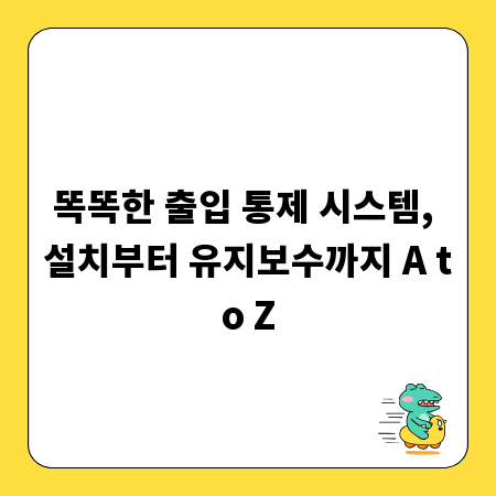 똑똑한 출입 통제 시스템, 설치부터 유지보수까지 A to Z