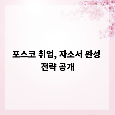 포스코 취업, 자소서 완성 전략 공개