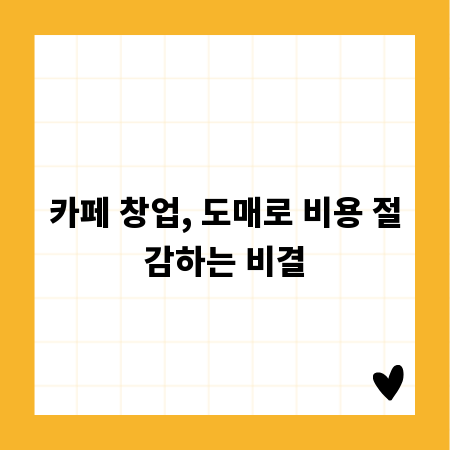 카페 창업, 도매로 비용 절감하는 비결