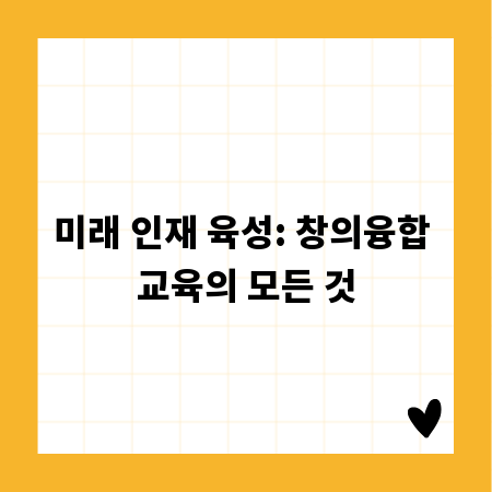 미래 인재 육성: 창의융합 교육의 모든 것