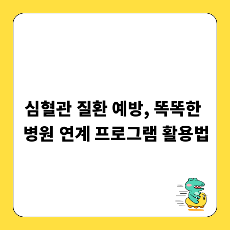 심혈관 질환 예방, 똑똑한 병원 연계 프로그램 활용법