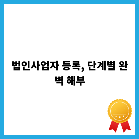 법인사업자 등록, 단계별 완벽 해부