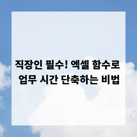 직장인 필수! 엑셀 함수로 업무 시간 단축하는 비법