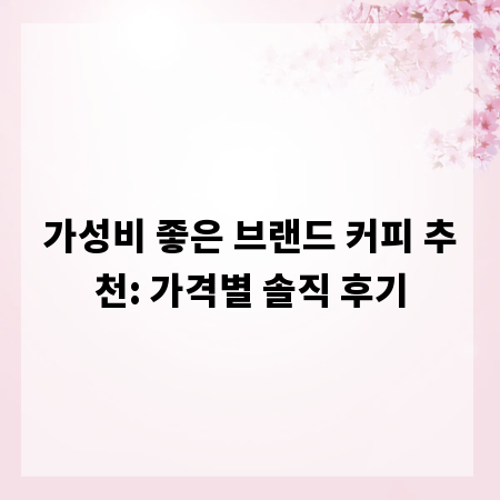 가성비 좋은 브랜드 커피 추천: 가격별 솔직 후기