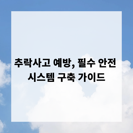 추락사고 예방, 필수 안전 시스템 구축 가이드