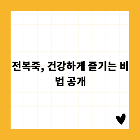 전복죽, 건강하게 즐기는 비법 공개