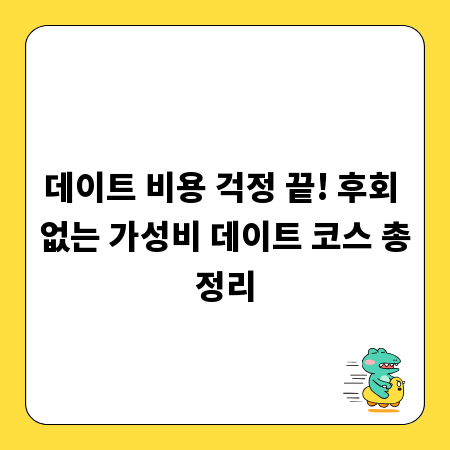데이트 비용 걱정 끝! 후회 없는 가성비 데이트 코스 총정리
