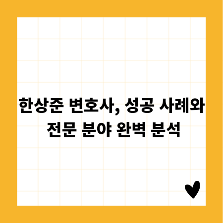한상준 변호사, 성공 사례와 전문 분야 완벽 분석