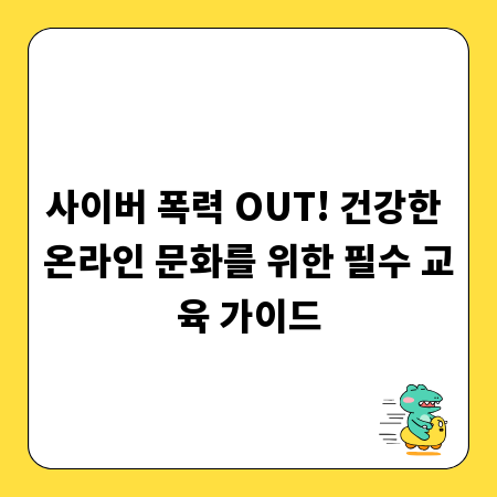 사이버 폭력 OUT! 건강한 온라인 문화를 위한 필수 교육 가이드
