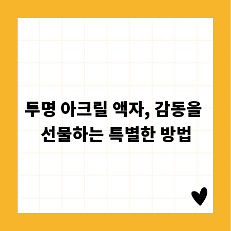투명 아크릴 액자, 감동을 선물하는 특별한 방법