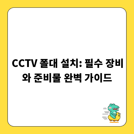CCTV 폴대 설치: 필수 장비와 준비물 완벽 가이드
