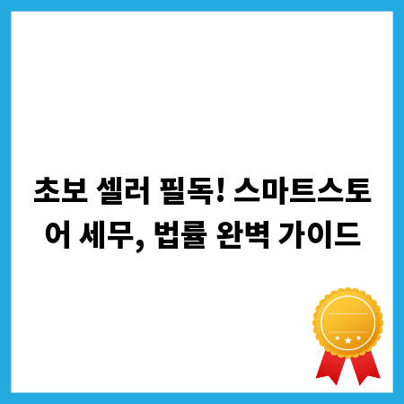초보 셀러 필독! 스마트스토어 세무, 법률 완벽 가이드