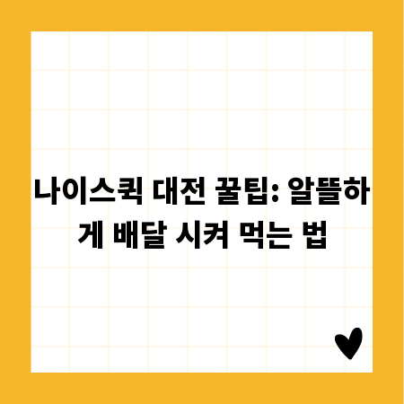 나이스퀵 대전 꿀팁: 알뜰하게 배달 시켜 먹는 법