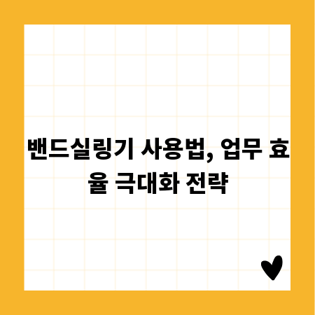 밴드실링기 사용법, 업무 효율 극대화 전략