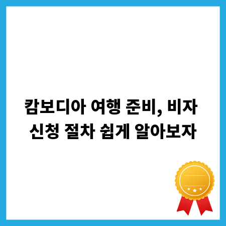 캄보디아 여행 준비, 비자 신청 절차 쉽게 알아보자