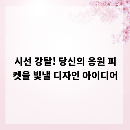 시선 강탈! 당신의 응원 피켓을 빛낼 디자인 아이디어