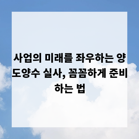 사업의 미래를 좌우하는 양도양수 실사, 꼼꼼하게 준비하는 법