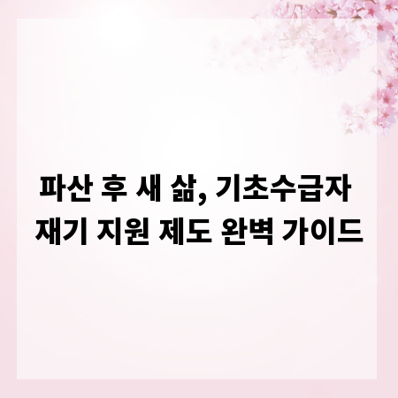파산 후 새 삶, 기초수급자 재기 지원 제도 완벽 가이드