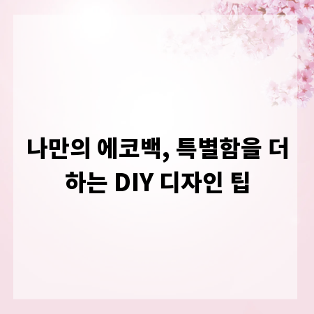 나만의 에코백, 특별함을 더하는 DIY 디자인 팁