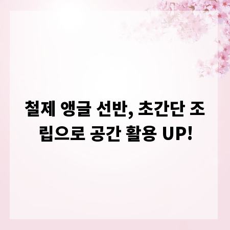 철제 앵글 선반, 초간단 조립으로 공간 활용 UP!