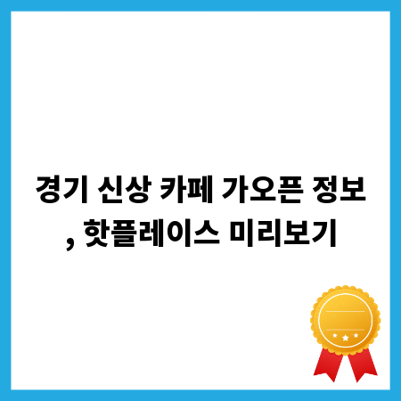 경기 신상 카페 가오픈 정보, 핫플레이스 미리보기