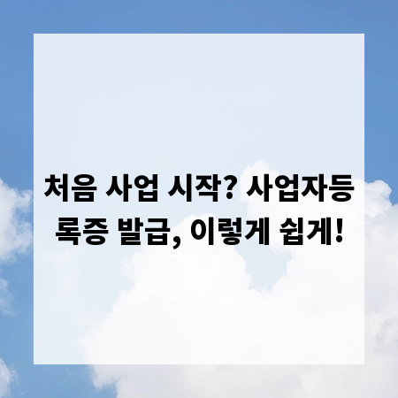 처음 사업 시작? 사업자등록증 발급, 이렇게 쉽게!