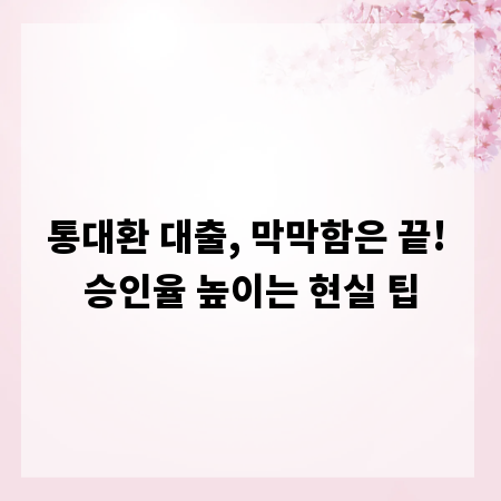통대환 대출, 막막함은 끝! 승인율 높이는 현실 팁